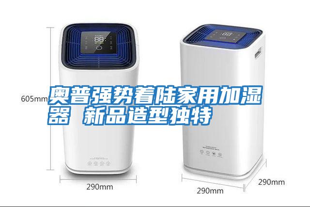 奧普強勢著陸家用加濕器 新品造型獨特