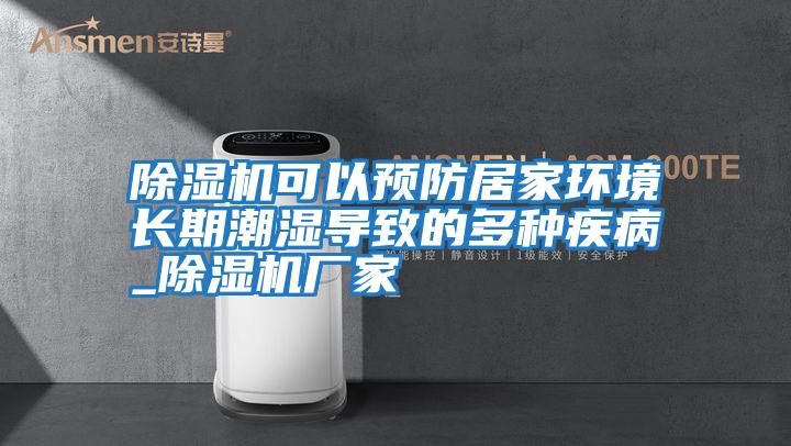 除濕機可以預防居家環(huán)境長期潮濕導致的多種疾病_除濕機廠家