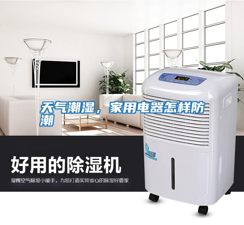 天氣潮濕，家用電器怎樣防潮