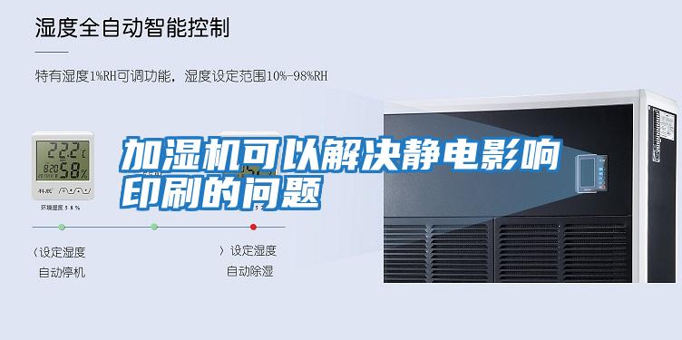 加濕機(jī)可以解決靜電影響印刷的問題