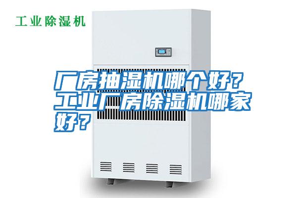 廠房抽濕機(jī)哪個(gè)好？工業(yè)廠房除濕機(jī)哪家好？