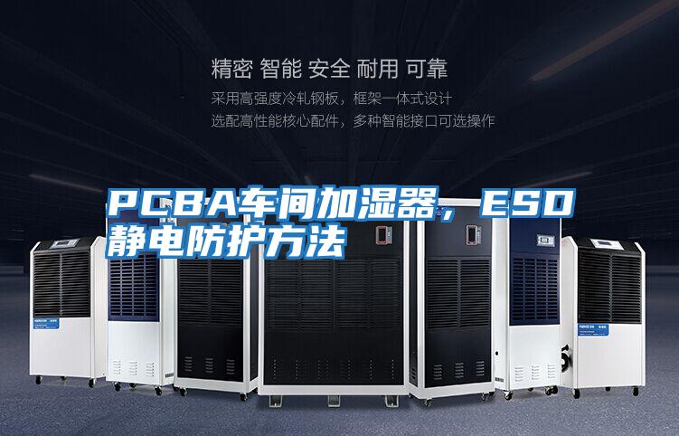 PCBA車(chē)間加濕器，ESD靜電防護(hù)方法