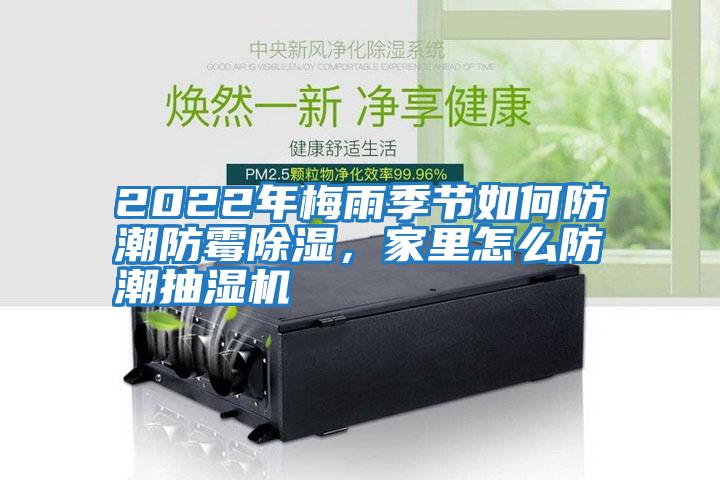 2022年梅雨季節(jié)如何防潮防霉除濕，家里怎么防潮抽濕機(jī)