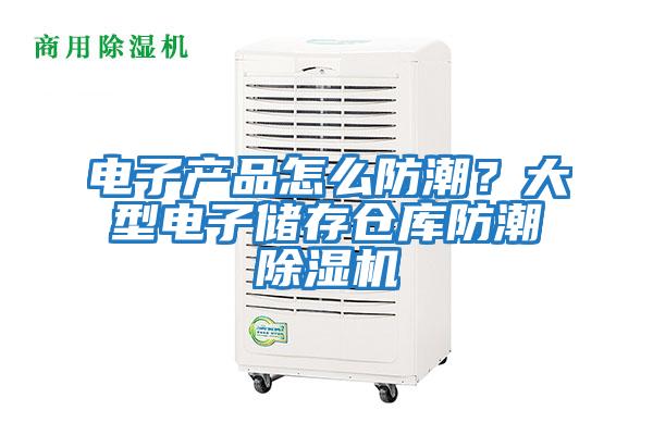 電子產(chǎn)品怎么防潮？大型電子儲存?zhèn)}庫防潮除濕機