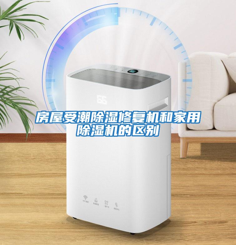 房屋受潮除濕修復機和家用除濕機的區(qū)別