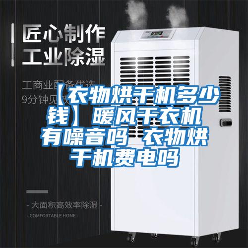 【衣物烘干機多少錢】暖風(fēng)干衣機有噪音嗎 衣物烘干機費電嗎