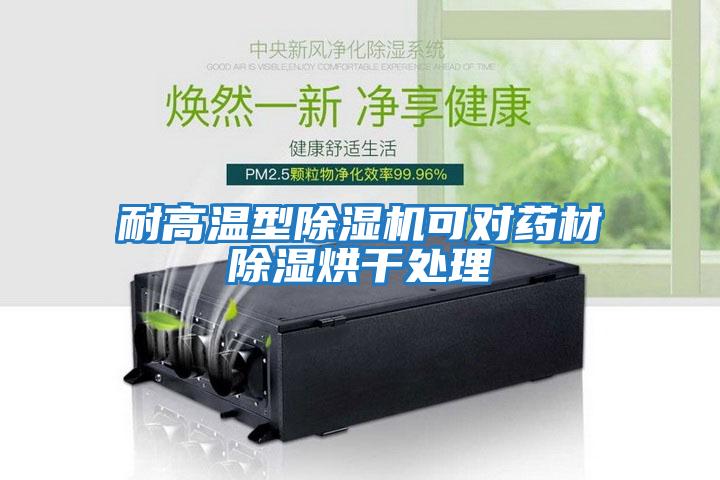 耐高溫型除濕機(jī)可對(duì)藥材除濕烘干處理