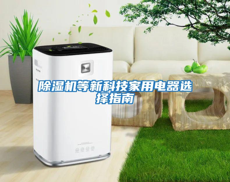 除濕機等新科技家用電器選擇指南