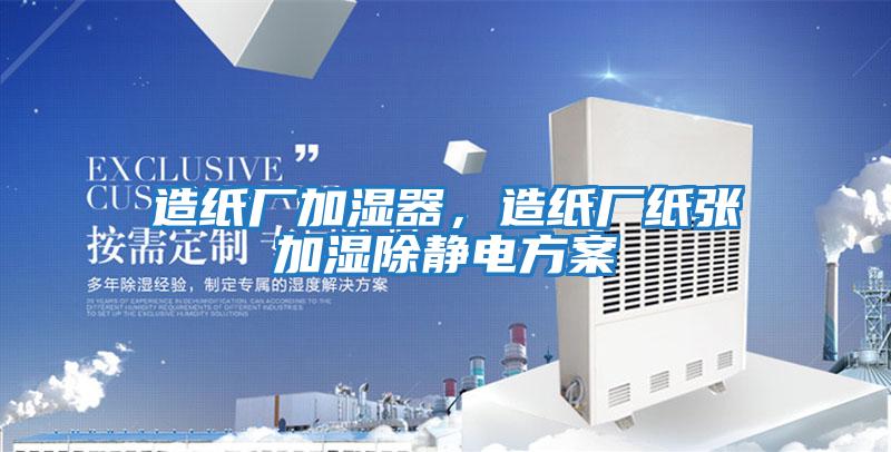 造紙廠加濕器，造紙廠紙張加濕除靜電方案