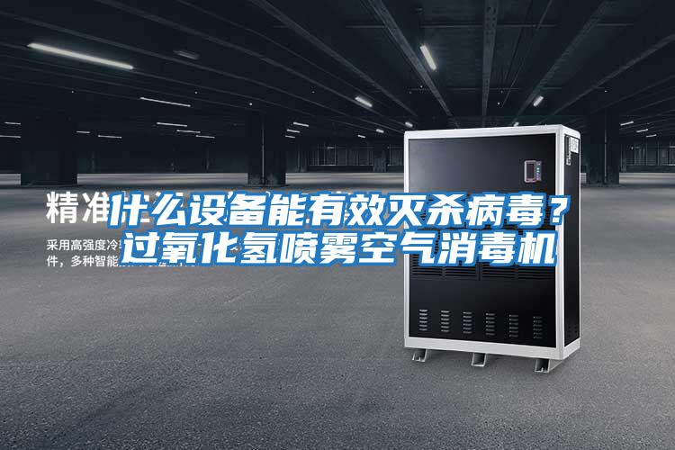 什么設(shè)備能有效滅殺病毒？過(guò)氧化氫噴霧空氣消毒機(jī)