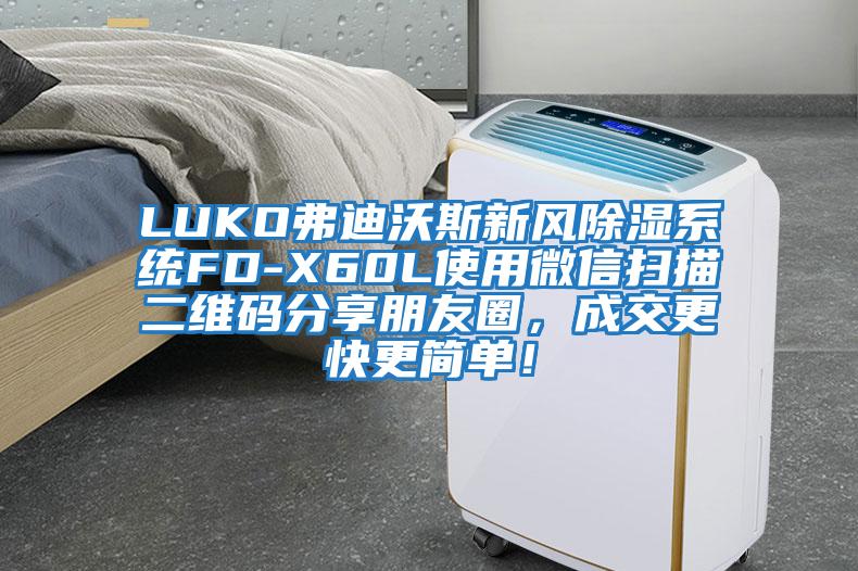 LUKO弗迪沃斯新風除濕系統(tǒng)FD-X60L使用微信掃描二維碼分享朋友圈，成交更快更簡單！