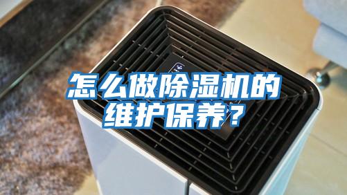 怎么做除濕機(jī)的維護(hù)保養(yǎng)？