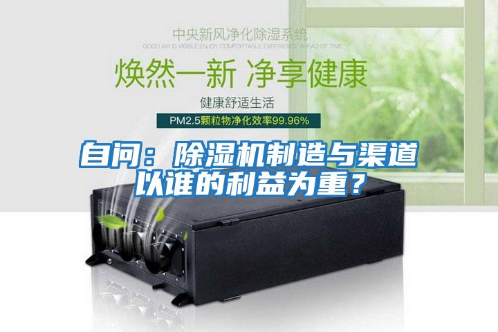 自問：除濕機(jī)制造與渠道以誰的利益為重？