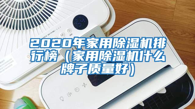 2020年家用除濕機(jī)排行榜（家用除濕機(jī)什么牌子質(zhì)量好）