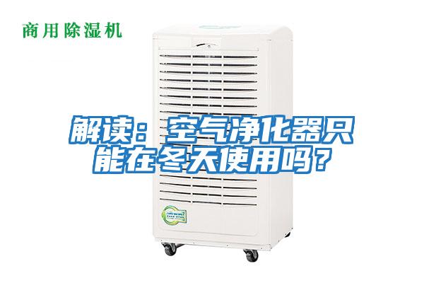 解讀：空氣凈化器只能在冬天使用嗎？