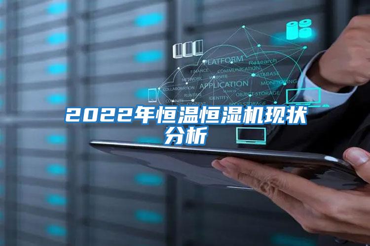 2022年恒溫恒濕機(jī)現(xiàn)狀分析