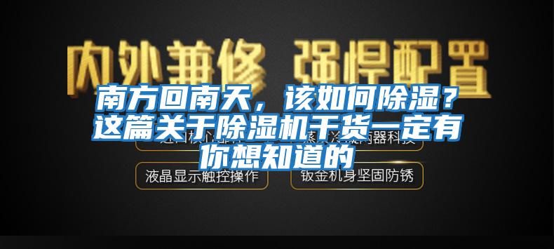 南方回南天，該如何除濕？這篇關(guān)于除濕機干貨一定有你想知道的