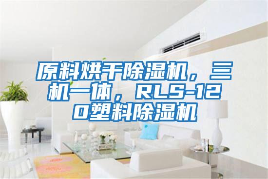 原料烘干除濕機(jī)，三機(jī)一體，RLS-120塑料除濕機(jī)