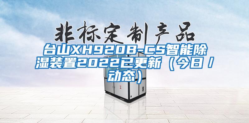 臺山XH920B-CS智能除濕裝置2022已更新（今日／動態(tài)）