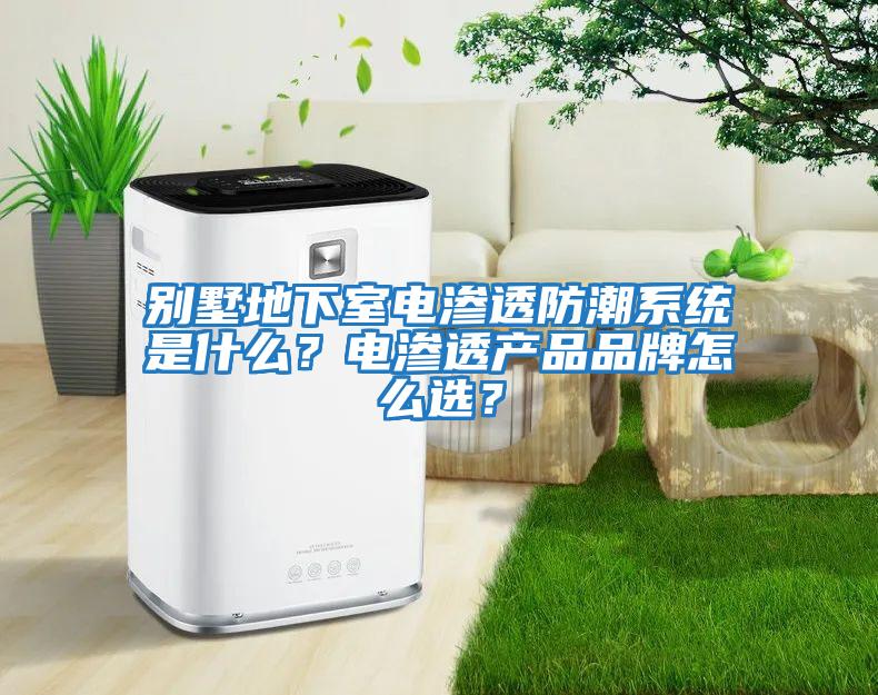 別墅地下室電滲透防潮系統(tǒng)是什么？電滲透產(chǎn)品品牌怎么選？