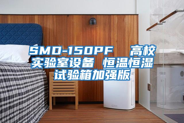 SMD-150PF  高校實驗室設(shè)備 恒溫恒濕試驗箱加強(qiáng)版