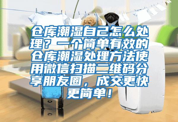 倉庫潮濕自己怎么處理？一個簡單有效的倉庫潮濕處理方法使用微信掃描二維碼分享朋友圈，成交更快更簡單！