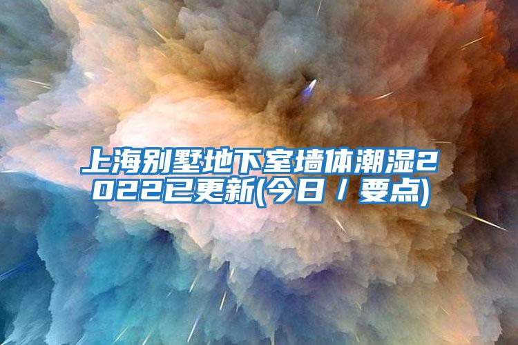 上海別墅地下室墻體潮濕2022已更新(今日／要點)