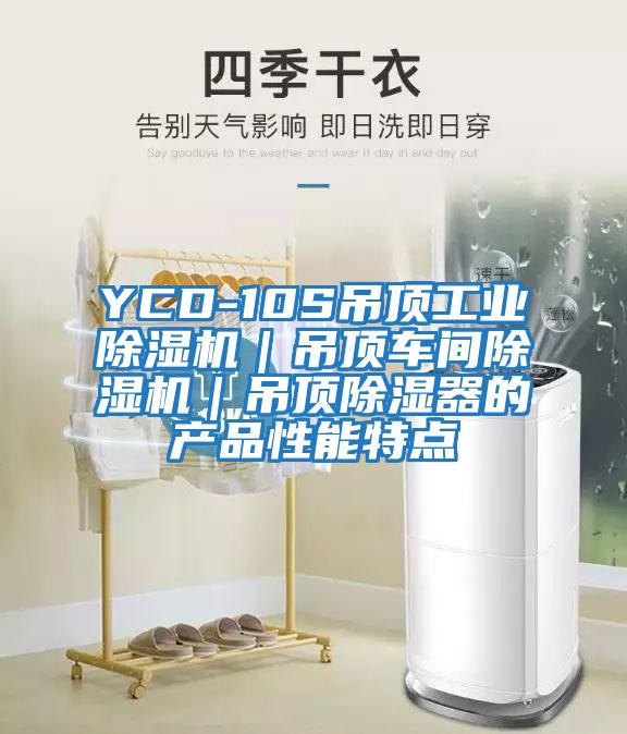 YCD-10S吊頂工業(yè)除濕機｜吊頂車間除濕機｜吊頂除濕器的產(chǎn)品性能特點