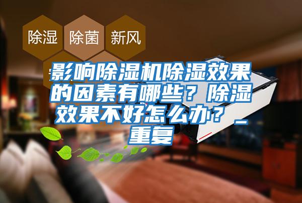 影響除濕機除濕效果的因素有哪些？除濕效果不好怎么辦？_重復