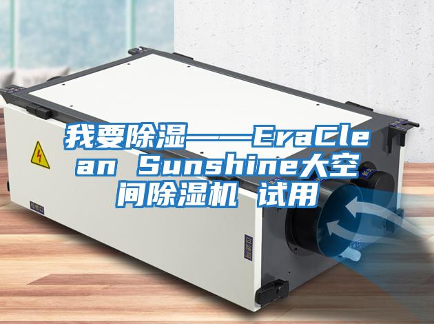 我要除濕——EraClean Sunshine大空間除濕機(jī) 試用