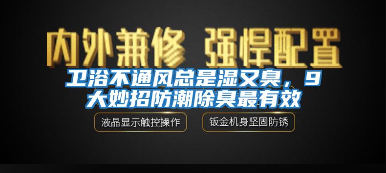 衛(wèi)浴不通風(fēng)總是濕又臭，9大妙招防潮除臭最有效