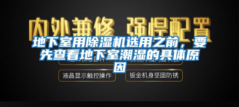 地下室用除濕機選用之前，要先查看地下室潮濕的具體原因