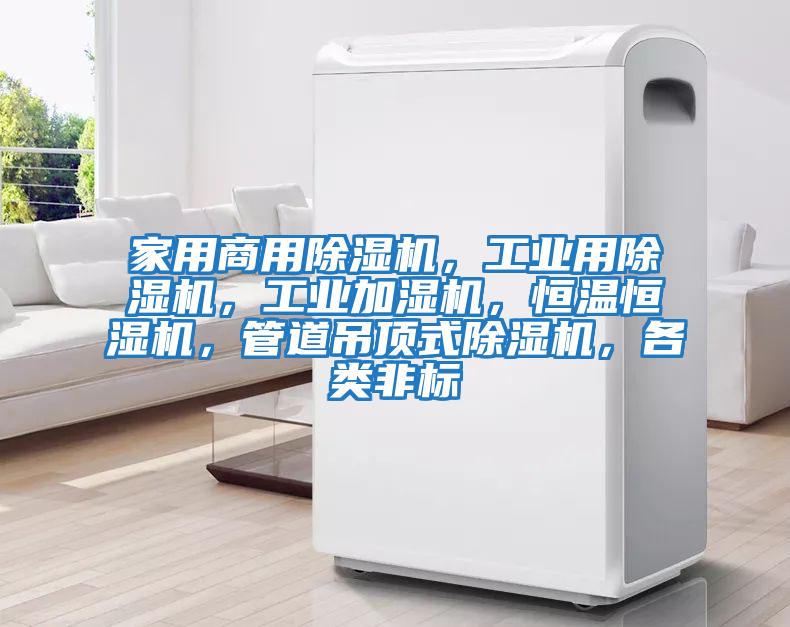 家用商用除濕機(jī)，工業(yè)用除濕機(jī)，工業(yè)加濕機(jī)，恒溫恒濕機(jī)，管道吊頂式除濕機(jī)，各類非標(biāo)