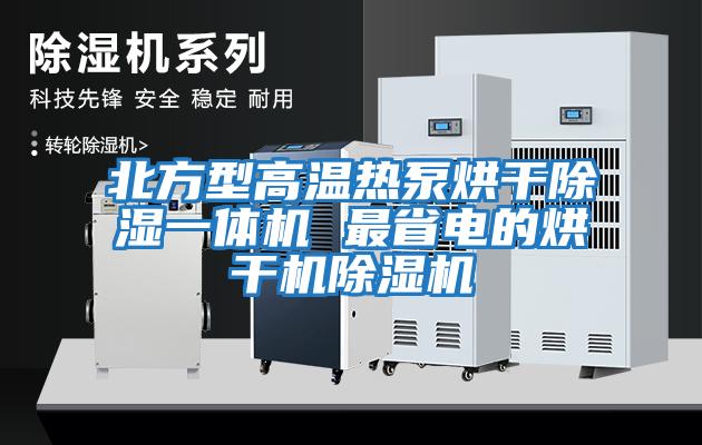 北方型高溫?zé)岜煤娓沙凉褚惑w機 最省電的烘干機除濕機