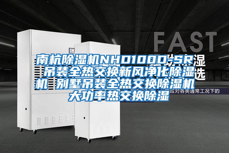 南杭除濕機NHD100D-SR 吊裝全熱交換新風凈化除濕機 別墅吊裝全熱交換除濕機 大功率熱交換除濕