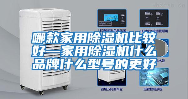 哪款家用除濕機(jī)比較好—家用除濕機(jī)什么品牌什么型號(hào)的更好