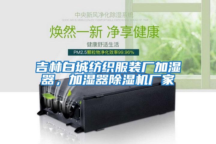 吉林白城紡織服裝廠加濕器，加濕器除濕機廠家