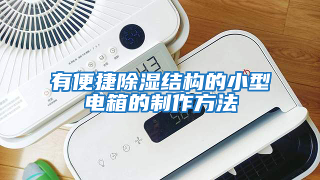 有便捷除濕結(jié)構(gòu)的小型電箱的制作方法