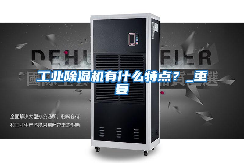 工業(yè)除濕機有什么特點？_重復(fù)