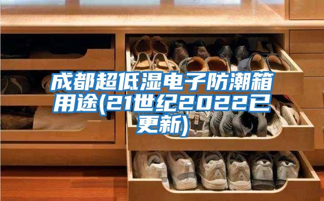 成都超低濕電子防潮箱用途(21世紀(jì)2022已更新)