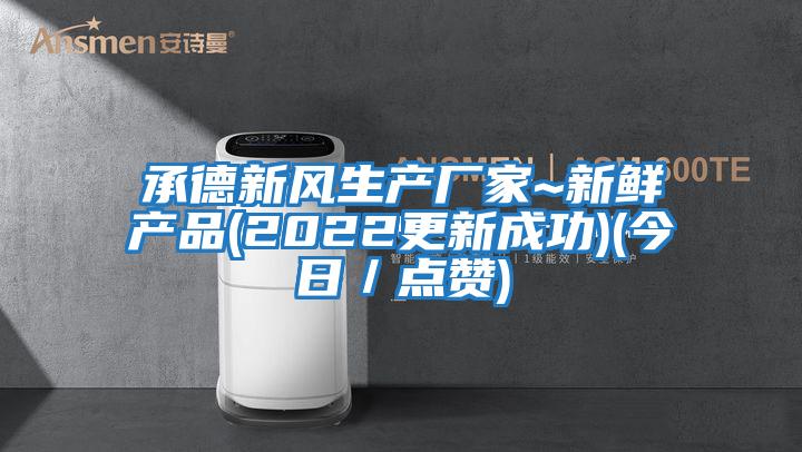 承德新風生產廠家~新鮮產品(2022更新成功)(今日／點贊)