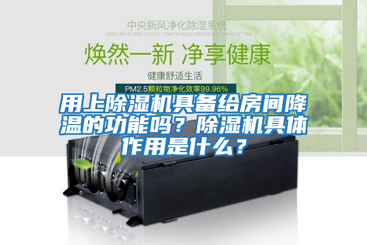 用上除濕機具備給房間降溫的功能嗎？除濕機具體作用是什么？