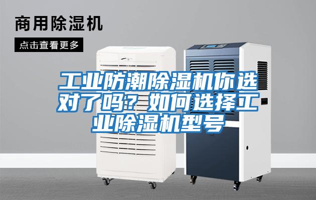 工業(yè)防潮除濕機(jī)你選對了嗎？如何選擇工業(yè)除濕機(jī)型號