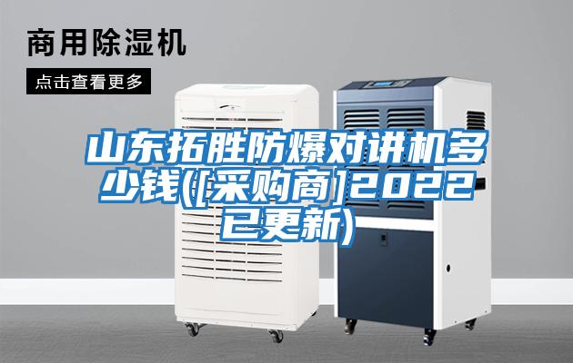 山東拓勝防爆對(duì)講機(jī)多少錢(qián)([采購(gòu)商]2022已更新)