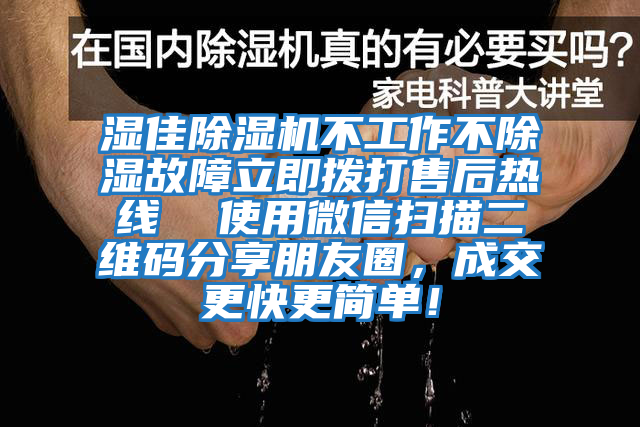 濕佳除濕機(jī)不工作不除濕故障立即撥打售后熱線  使用微信掃描二維碼分享朋友圈，成交更快更簡(jiǎn)單！