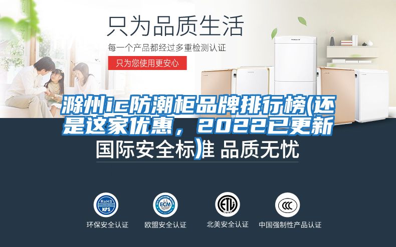 滁州ic防潮柜品牌排行榜(還是這家優(yōu)惠，2022已更新)