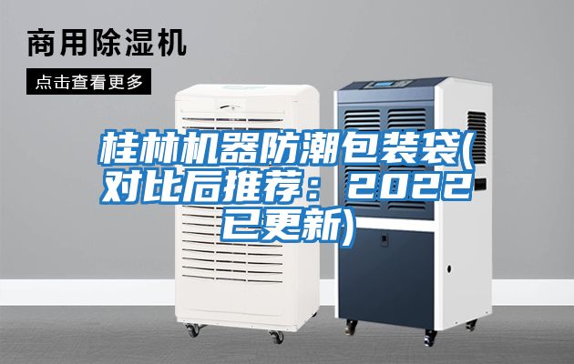 桂林機(jī)器防潮包裝袋(對比后推薦：2022已更新)