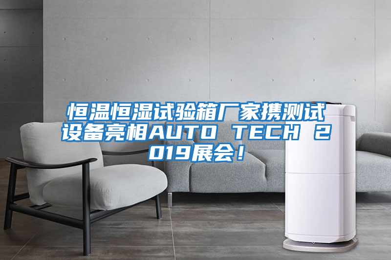 恒溫恒濕試驗箱廠家攜測試設(shè)備亮相AUTO TECH 2019展會！