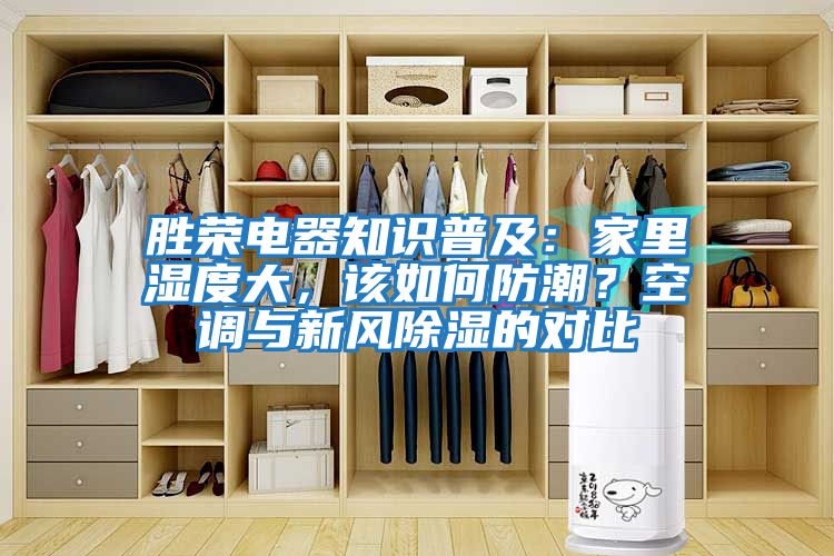 勝榮電器知識(shí)普及：家里濕度大，該如何防潮？空調(diào)與新風(fēng)除濕的對(duì)比