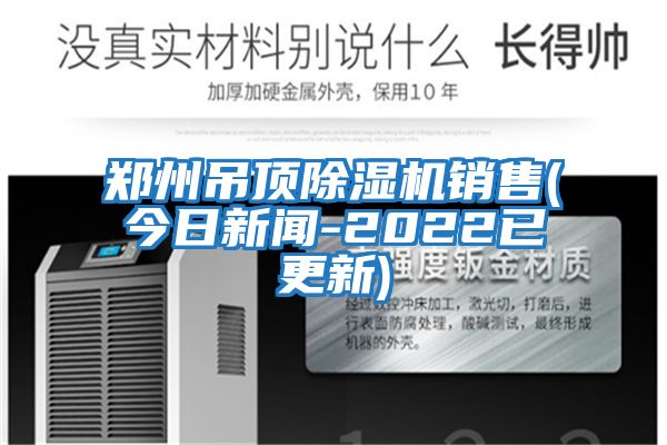 鄭州吊頂除濕機(jī)銷(xiāo)售(今日新聞-2022已更新)